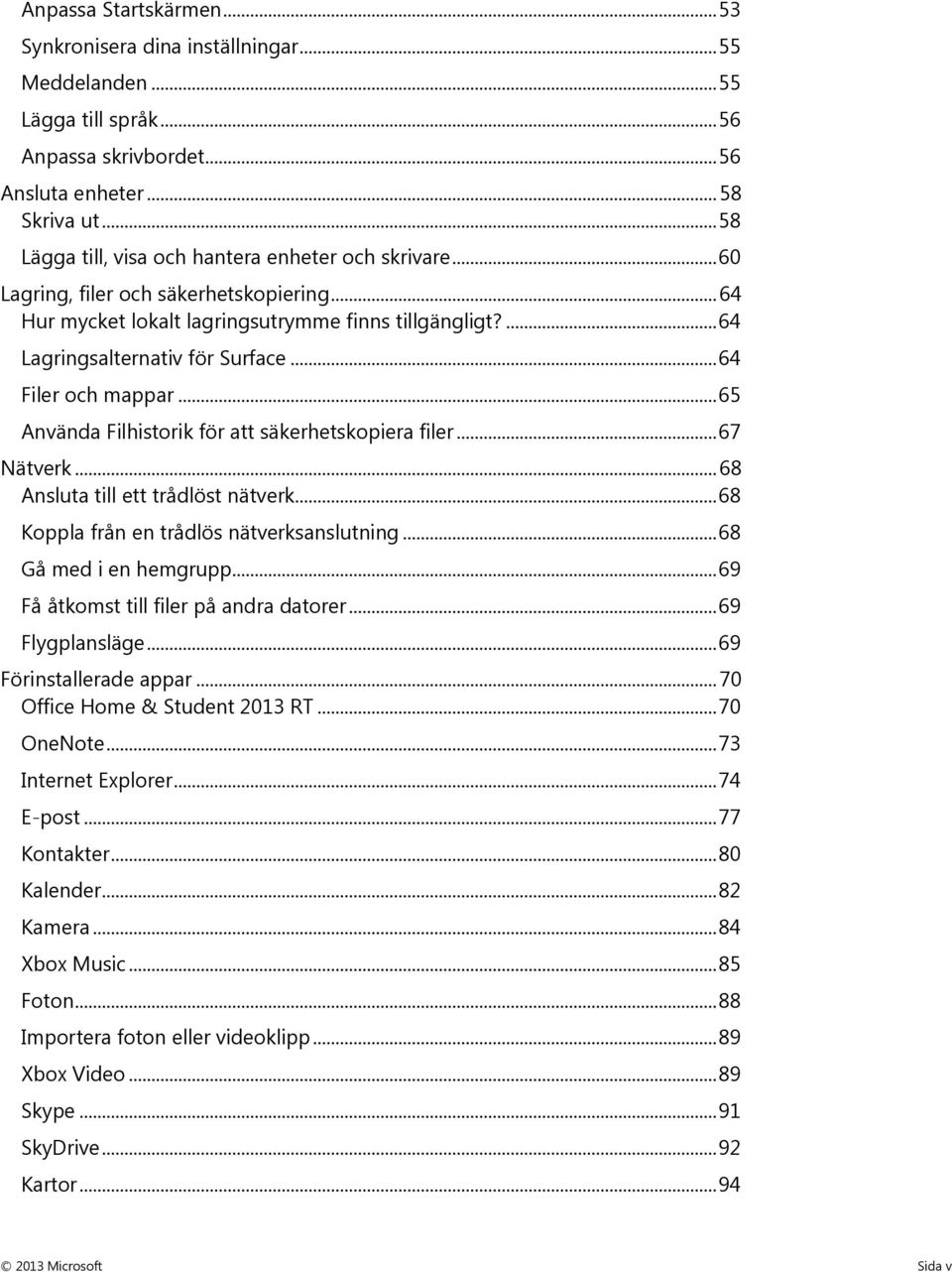 .. 64 Filer och mappar... 65 Använda Filhistorik för att säkerhetskopiera filer... 67 Nätverk... 68 Ansluta till ett trådlöst nätverk... 68 Koppla från en trådlös nätverksanslutning.