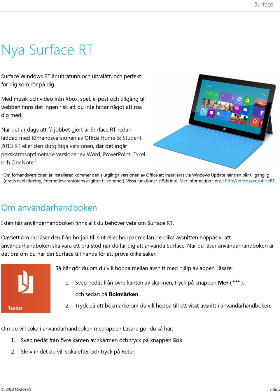 När det är dags att få jobbet gjort är Surface RT redan laddad med förhandsversionen av Office Home & Student 2013 RT eller den slutgiltiga versionen, där det ingår pekskärmsoptimerade versioner av