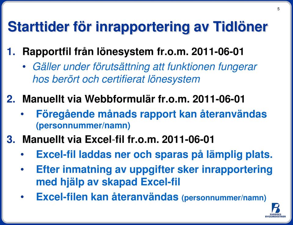 Manuellt via Webbformulär fr.o.m. 2011-06-01 Föregående månads rapport kan återanvändas (personnummer/namn) 3.