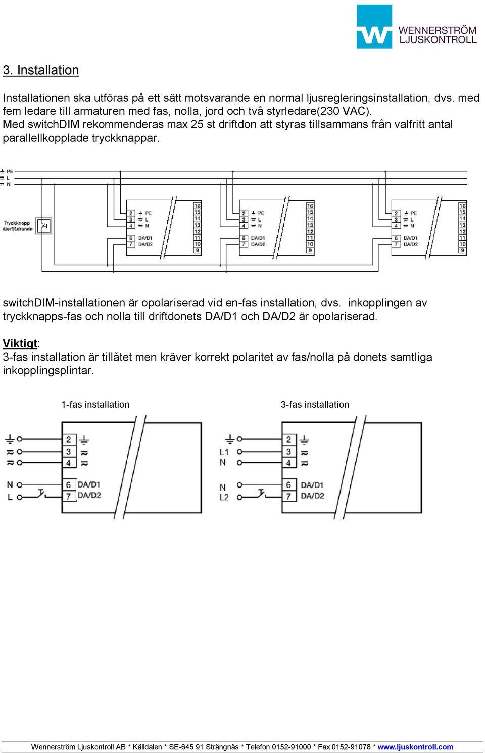 Med switchdim rekommenderas max 25 st driftdon att styras tillsammans från valfritt antal parallellkopplade tryckknappar.