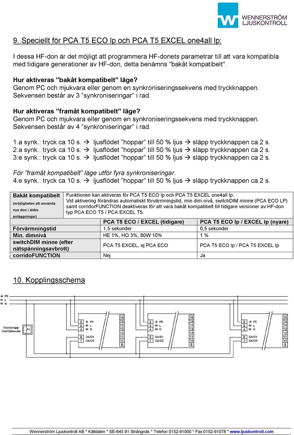 Hur aktiveras framåt kompatibelt läge? Genom PC och mjukvara eller genom en synkroniseringssekvens med tryckknappen. Sekvensen består av 4 synkroniseringar i rad. 1.a synk.: tryck ca 10 s.