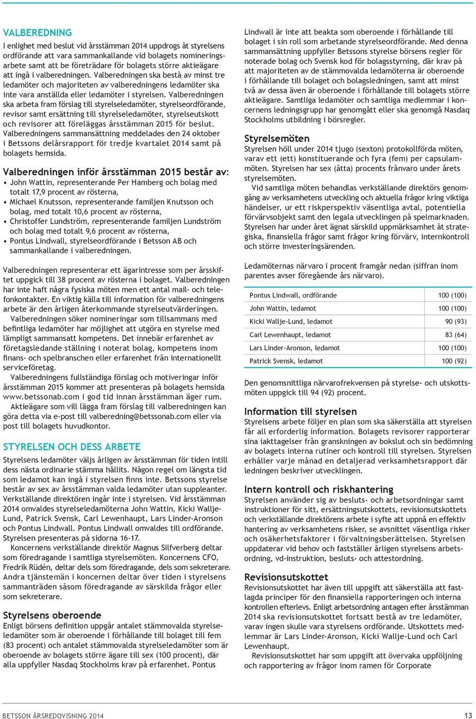 Valberedningen ska arbeta fram förslag till styrelseledamöter, styrelseordförande, revisor samt ersättning till styrelseledamöter, styrelseutskott och revisorer att föreläggas årsstämman 2015 för