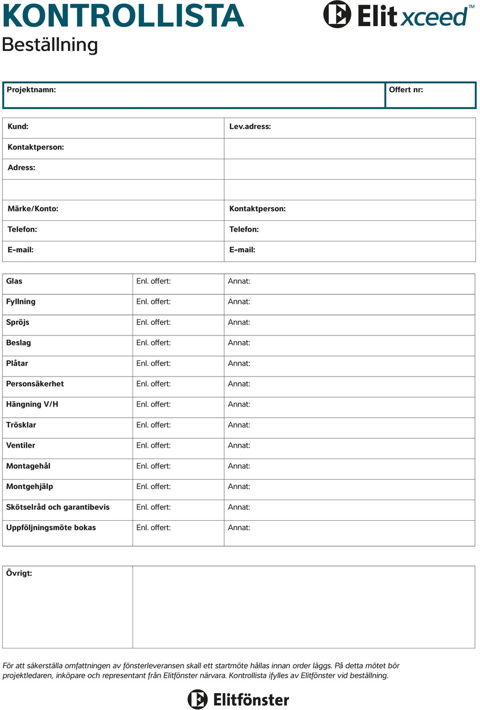 offert: Annat: Montgehjälp Enl. offert: Annat: Skötselråd och garantibevis Enl. offert: Annat: Uppföljningsmöte bokas Enl.