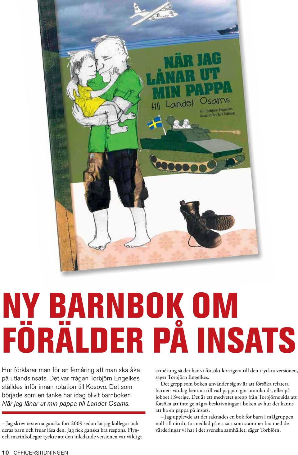 Jag fick ganska bra respons. Flygoch marinkollegor tyckte att den inledande versionen var väldigt armétung så det har vi försökt korrigera till den tryckta versionen, säger Torbjörn Engelkes.