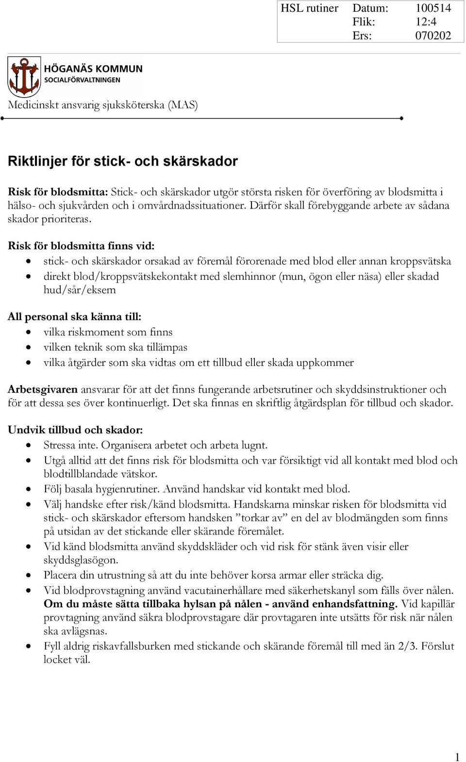 Risk för blodsmitta finns vid: stick- och skärskador orsakad av föremål förorenade med blod eller annan kroppsvätska direkt blod/kroppsvätskekontakt med slemhinnor (mun, ögon eller näsa) eller skadad