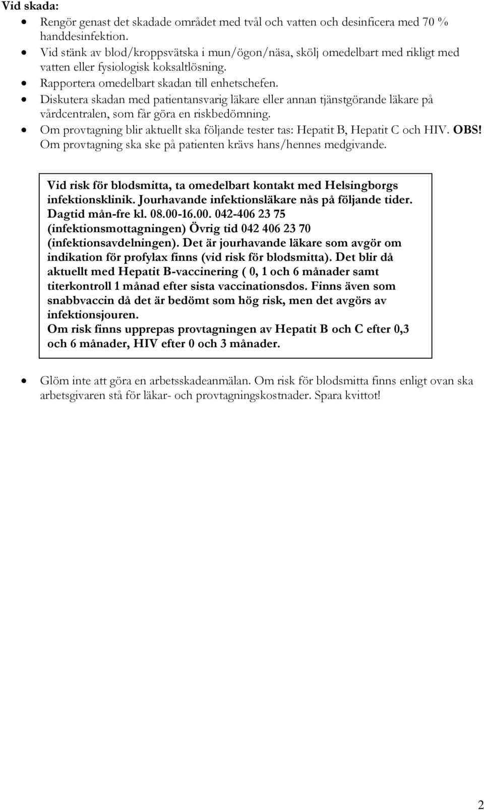 Diskutera skadan med patientansvarig läkare eller annan tjänstgörande läkare på vårdcentralen, som får göra en riskbedömning.