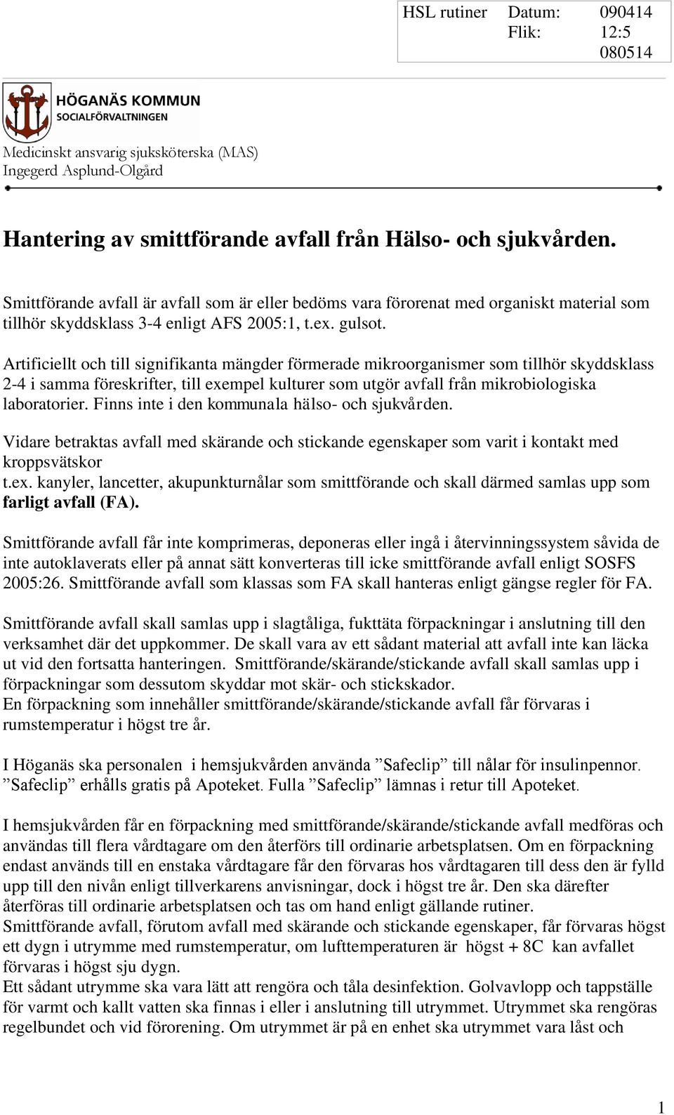 Artificiellt och till signifikanta mängder förmerade mikroorganismer som tillhör skyddsklass 2-4 i samma föreskrifter, till exempel kulturer som utgör avfall från mikrobiologiska laboratorier.