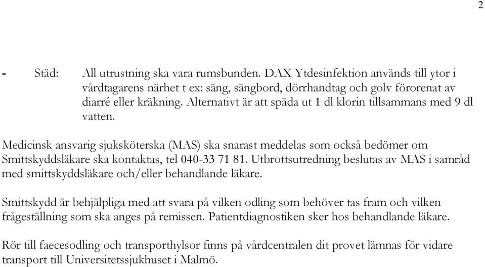 Utbrottsutredning beslutas av MAS i samråd med smittskyddsläkare och/eller behandlande läkare.