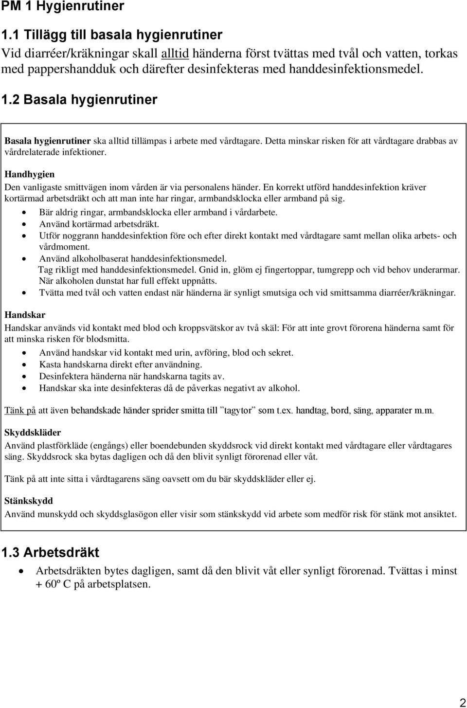 2 Basala hygienrutiner Basala hygienrutiner ska alltid tillämpas i arbete med vårdtagare. Detta minskar risken för att vårdtagare drabbas av vårdrelaterade infektioner.