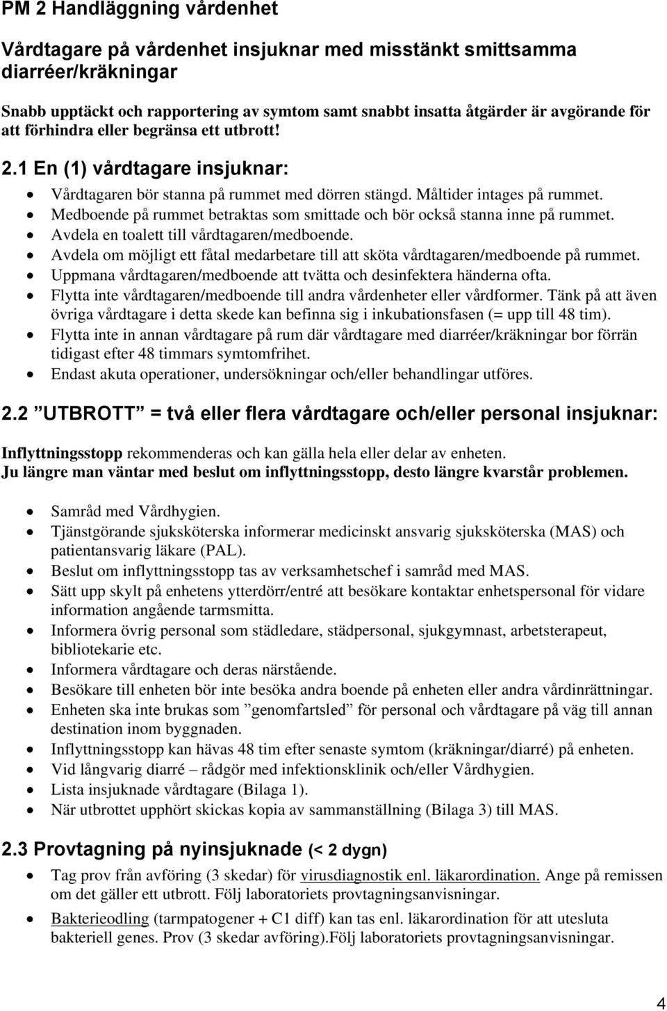 Medboende på rummet betraktas som smittade och bör också stanna inne på rummet. Avdela en toalett till vårdtagaren/medboende.