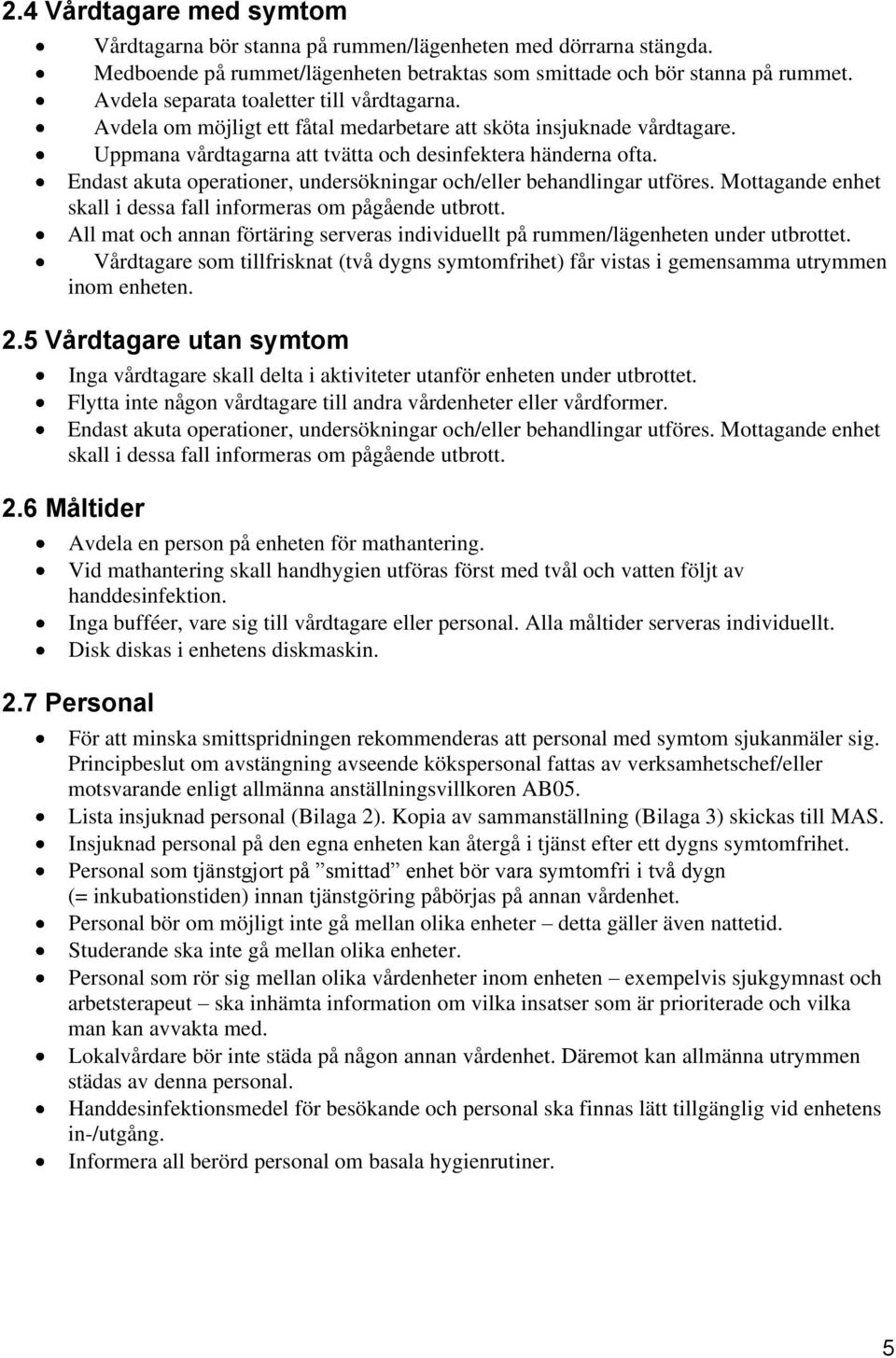 Endast akuta operationer, undersökningar och/eller behandlingar utföres. Mottagande enhet skall i dessa fall informeras om pågående utbrott.