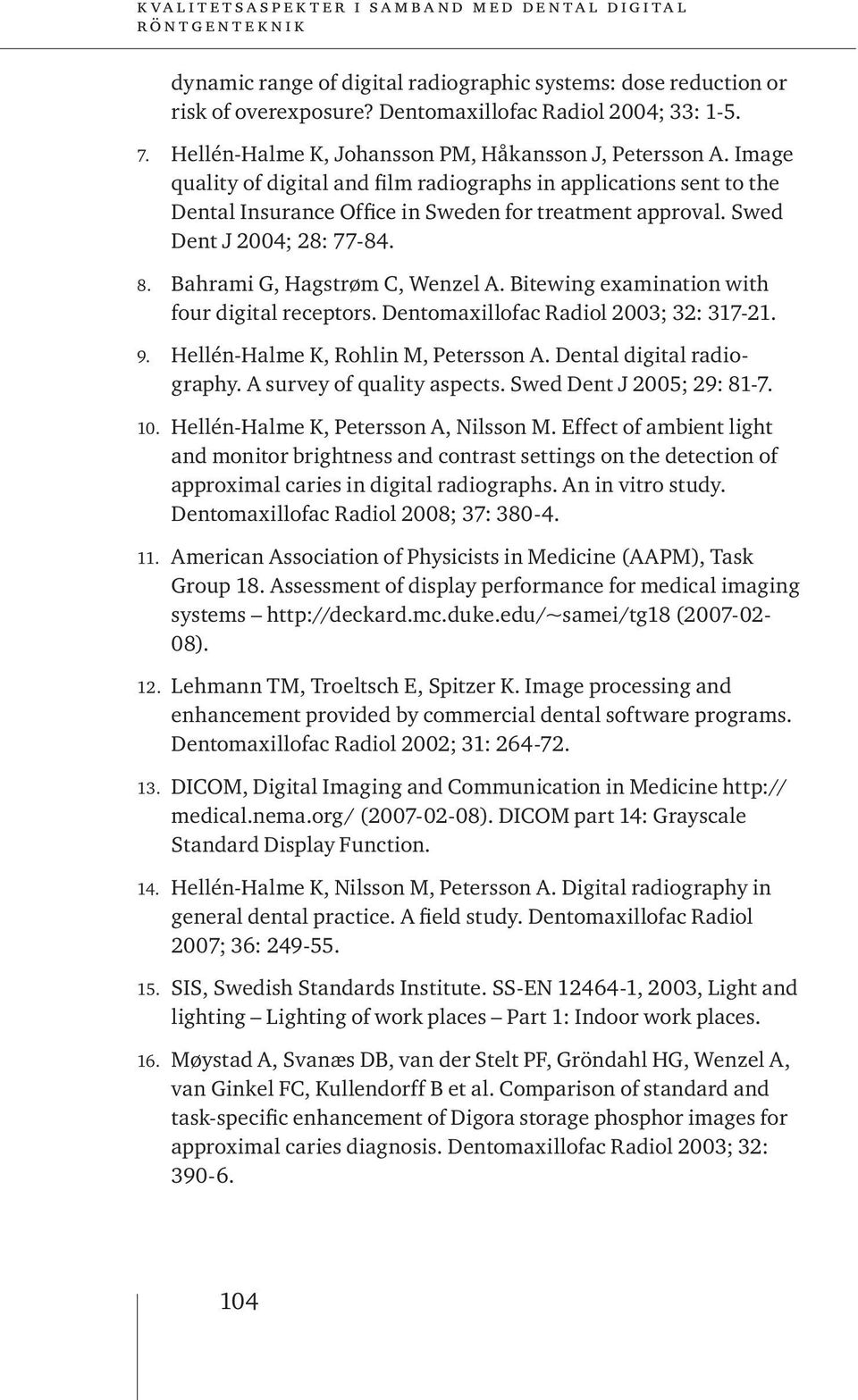 Bitewing examination with four digital receptors. Dentomaxillofac Radiol 2003; 32: 317-21. 9. Hellén-Halme K, Rohlin M, Petersson A. Dental digital radiography. A survey of quality aspects.