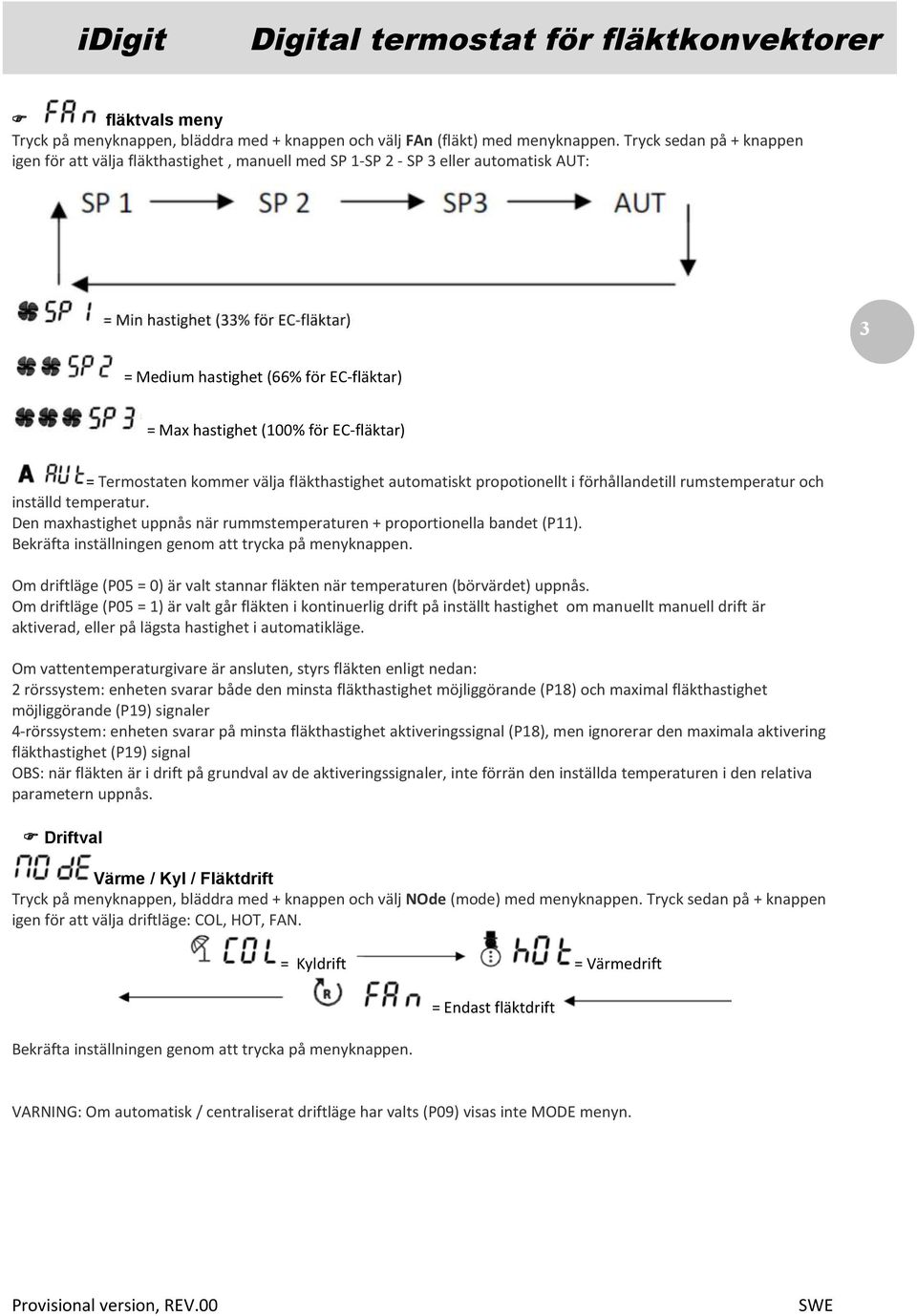 hastighet (100% för EC-fläktar) = Termostaten kommer välja fläkthastighet automatiskt propotionellt i förhållandetill rumstemperatur och inställd temperatur.