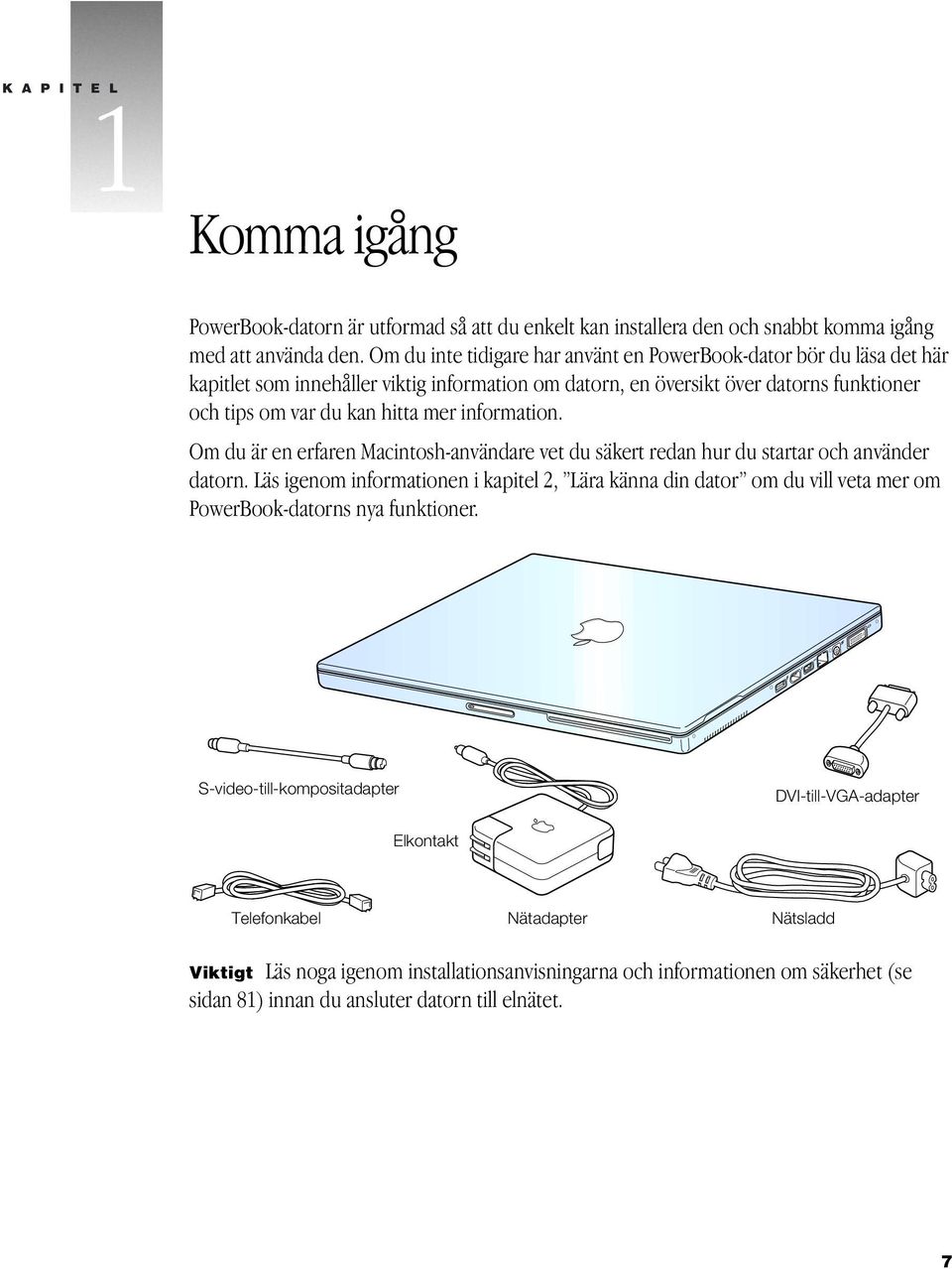 information. Om du är en erfaren Macintosh-användare vet du säkert redan hur du startar och använder datorn.