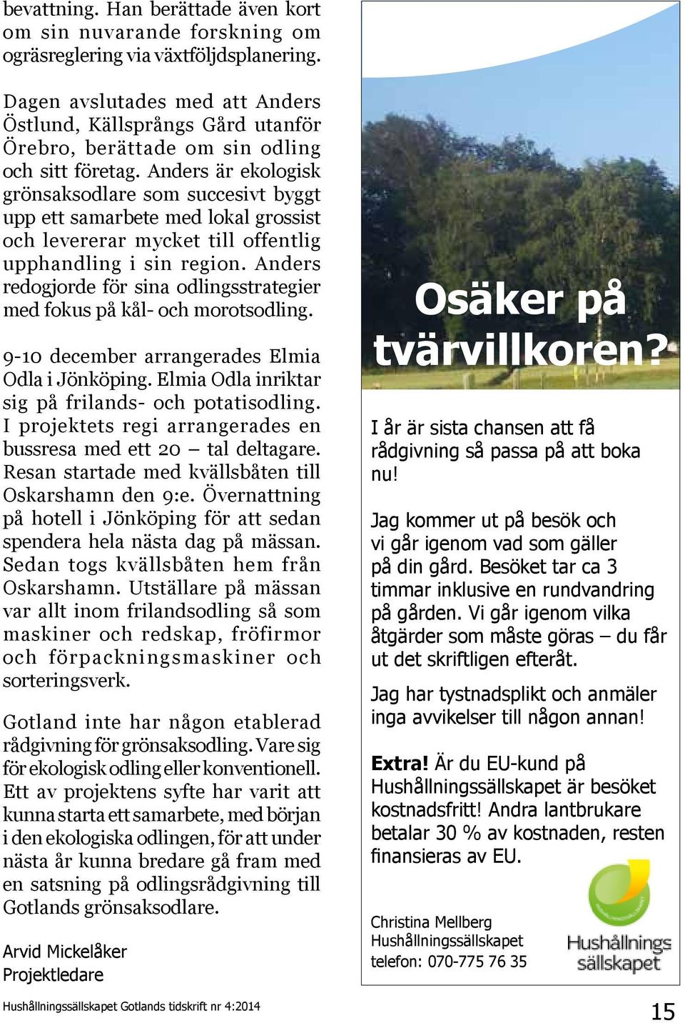 Anders är ekologisk grönsaksodlare som succesivt byggt upp ett samarbete med lokal grossist och levererar mycket till offentlig upphandling i sin region.