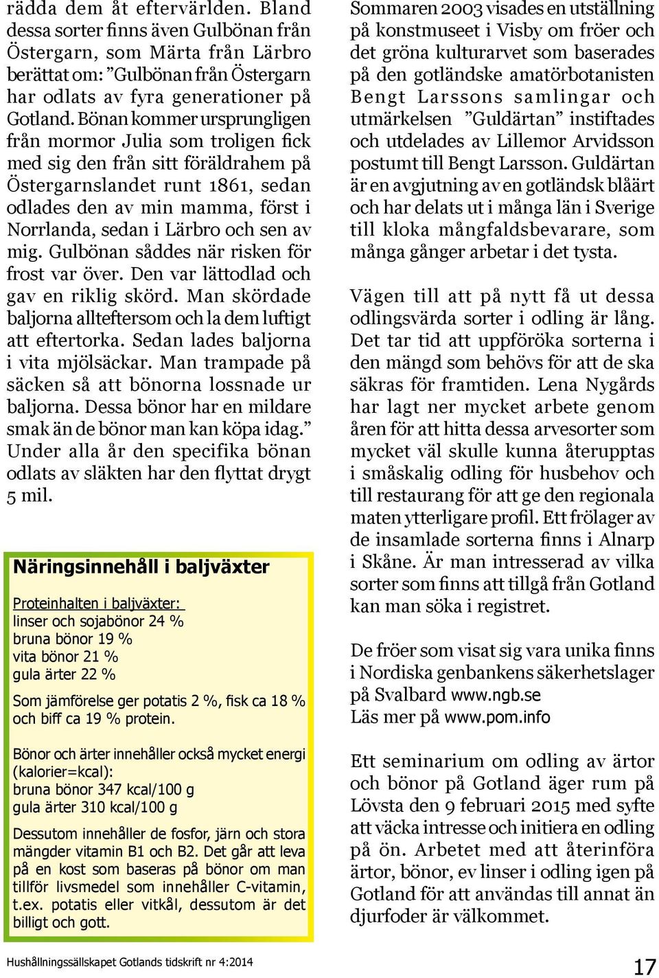 sen av mig. Gulbönan såddes när risken för frost var över. Den var lättodlad och gav en riklig skörd. Man skördade baljorna allteftersom och la dem luftigt att eftertorka.