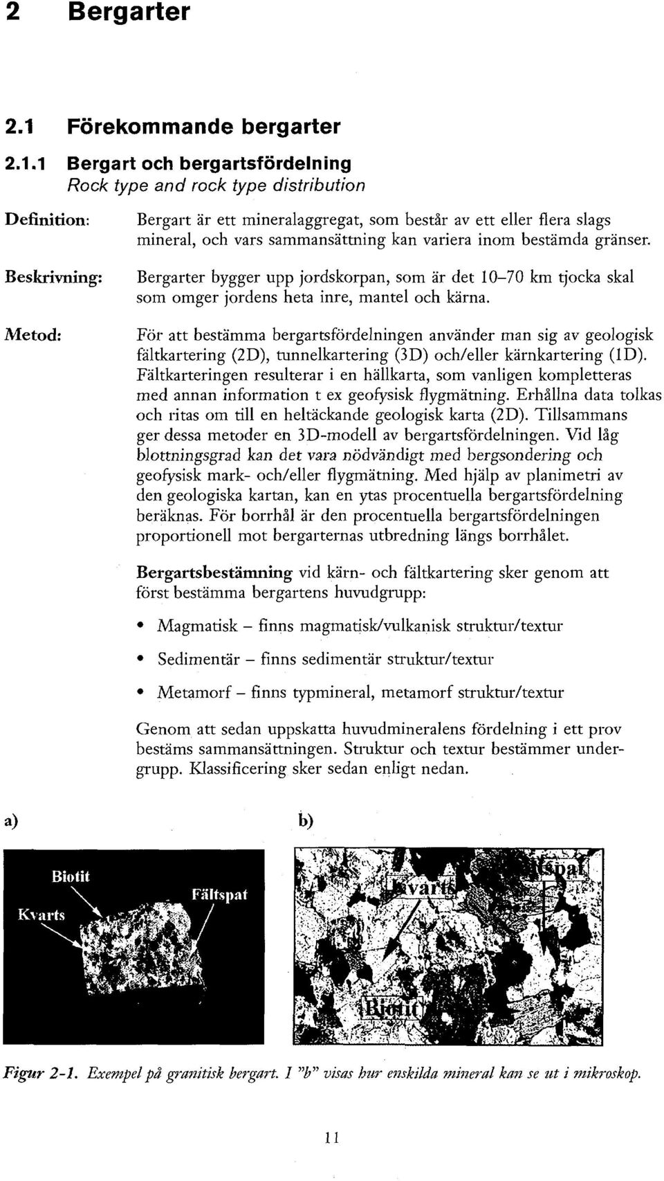 1 Bergart och bergartsfördelning Rock type and rock type distribution Bergart är ett mineralaggregat, som består av ett eller flera slags mineral, och vars sammansättning kan variera inom bestämda