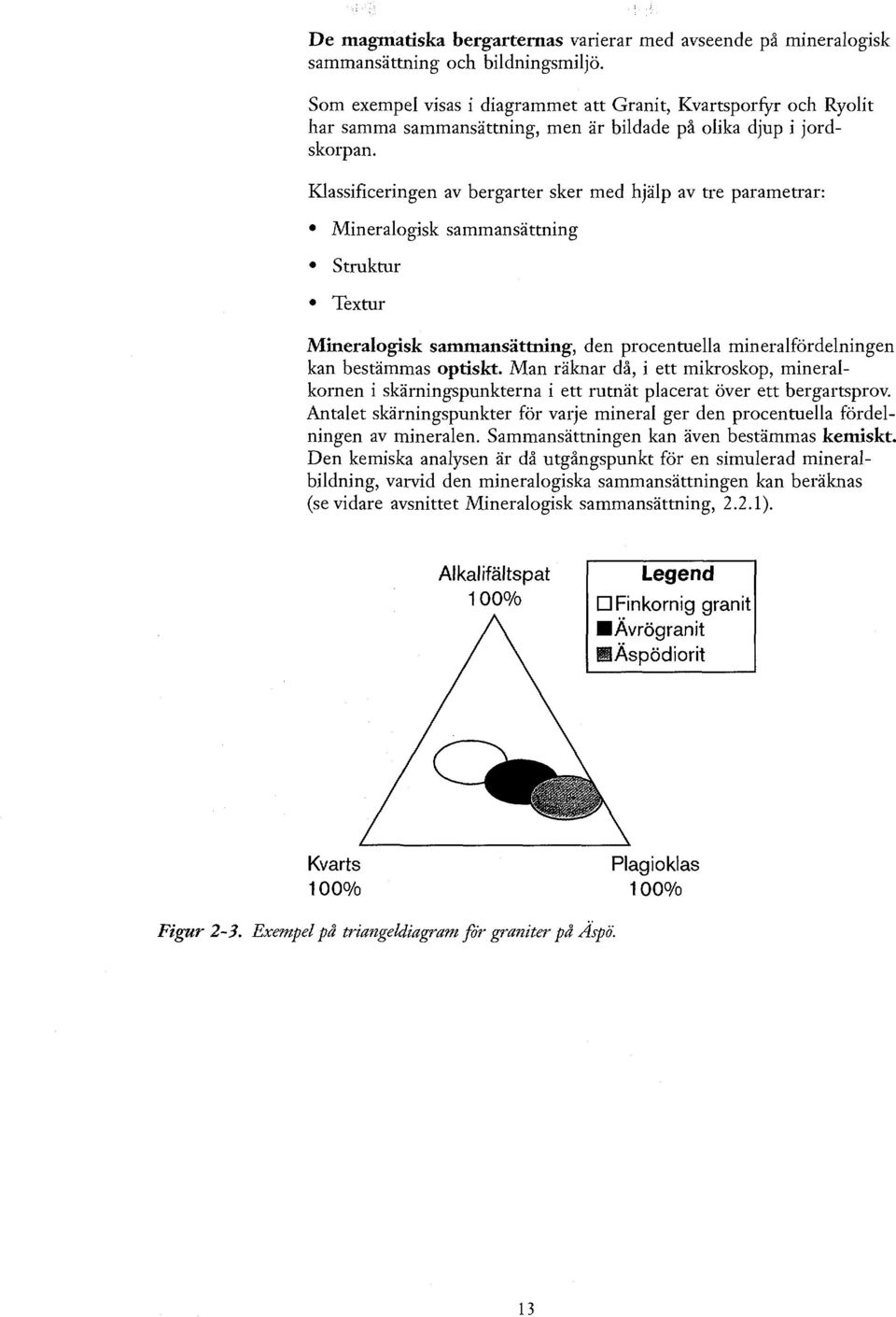 Klassificeringen av bergarter sker med hjälp av tre parametrar: Mineralogisk sammansättning Struktur Textur Mineralogisk sammansättning, den procentuella mineralfördelningen kan bestämmas optiskt.