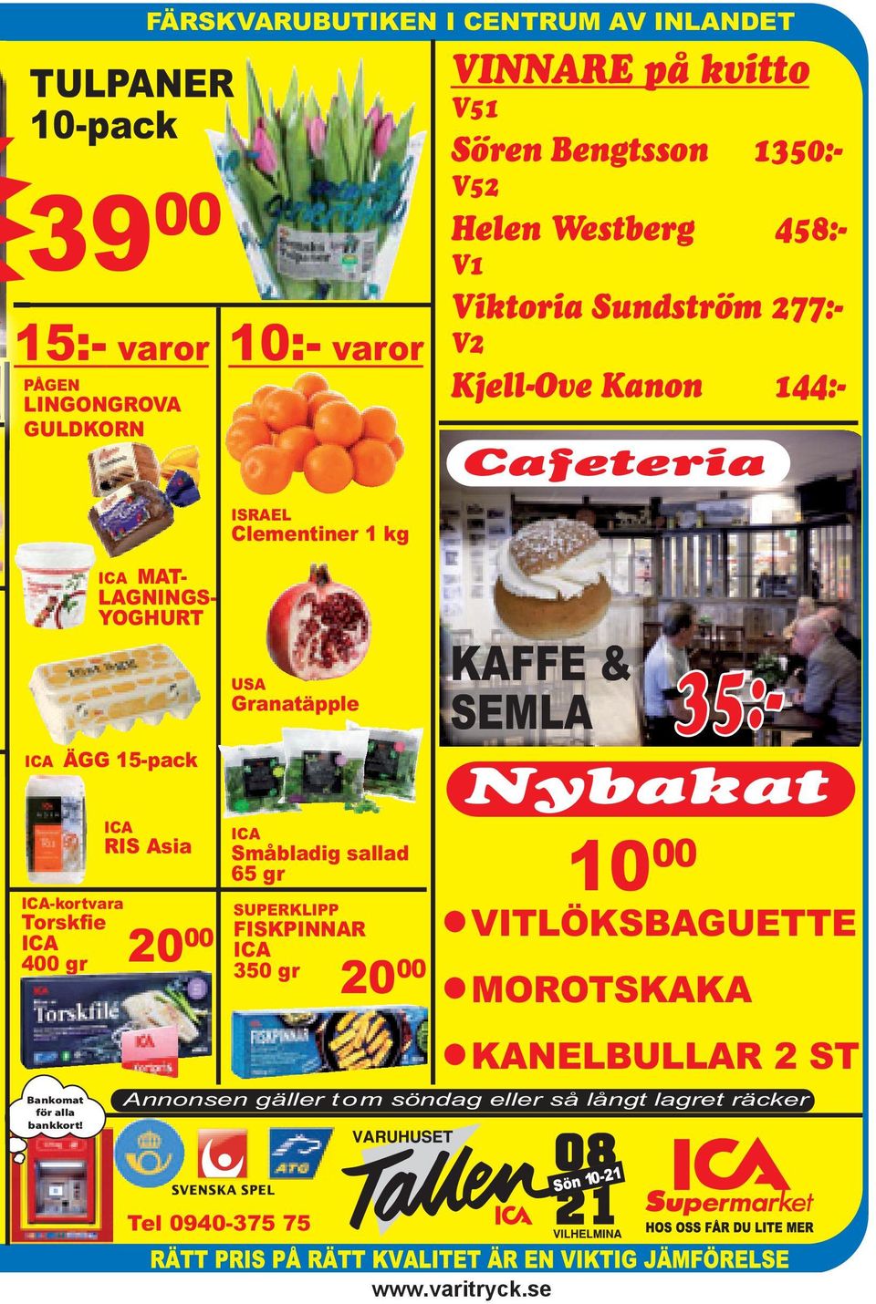 400 gr ICA RIS Asia ISRAEL Clementiner 1 kg USA Granatäpple ICA Småbladig sallad 65 gr VINNARE på kvitto V51 Sören Bengtsson 1350:- V52 Helen Westberg 458:-