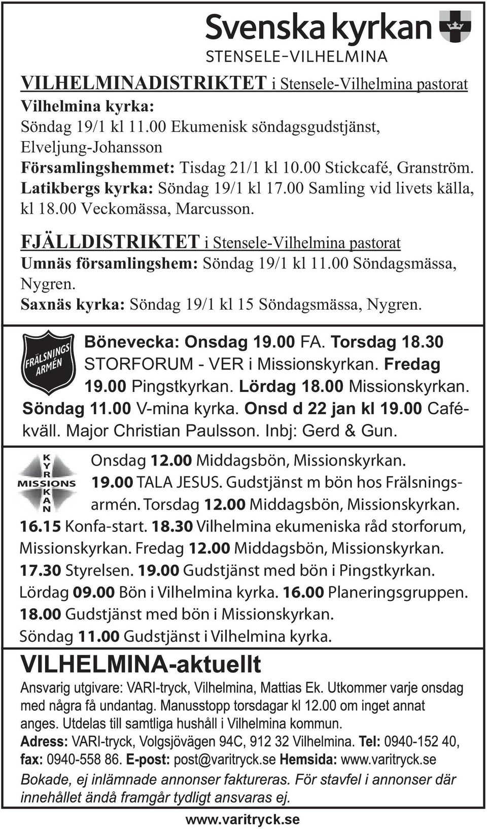 FJÄLLDISTRIKTET i Stensele-Vilhelmina pastorat Umnäs församlingshem: Söndag 19/1 kl 11.00 Söndagsmässa, Nygren. Saxnäs kyrka: Söndag 19/1 kl 15 Söndagsmässa, Nygren. Bönevecka: Onsdag 19.00 FA.