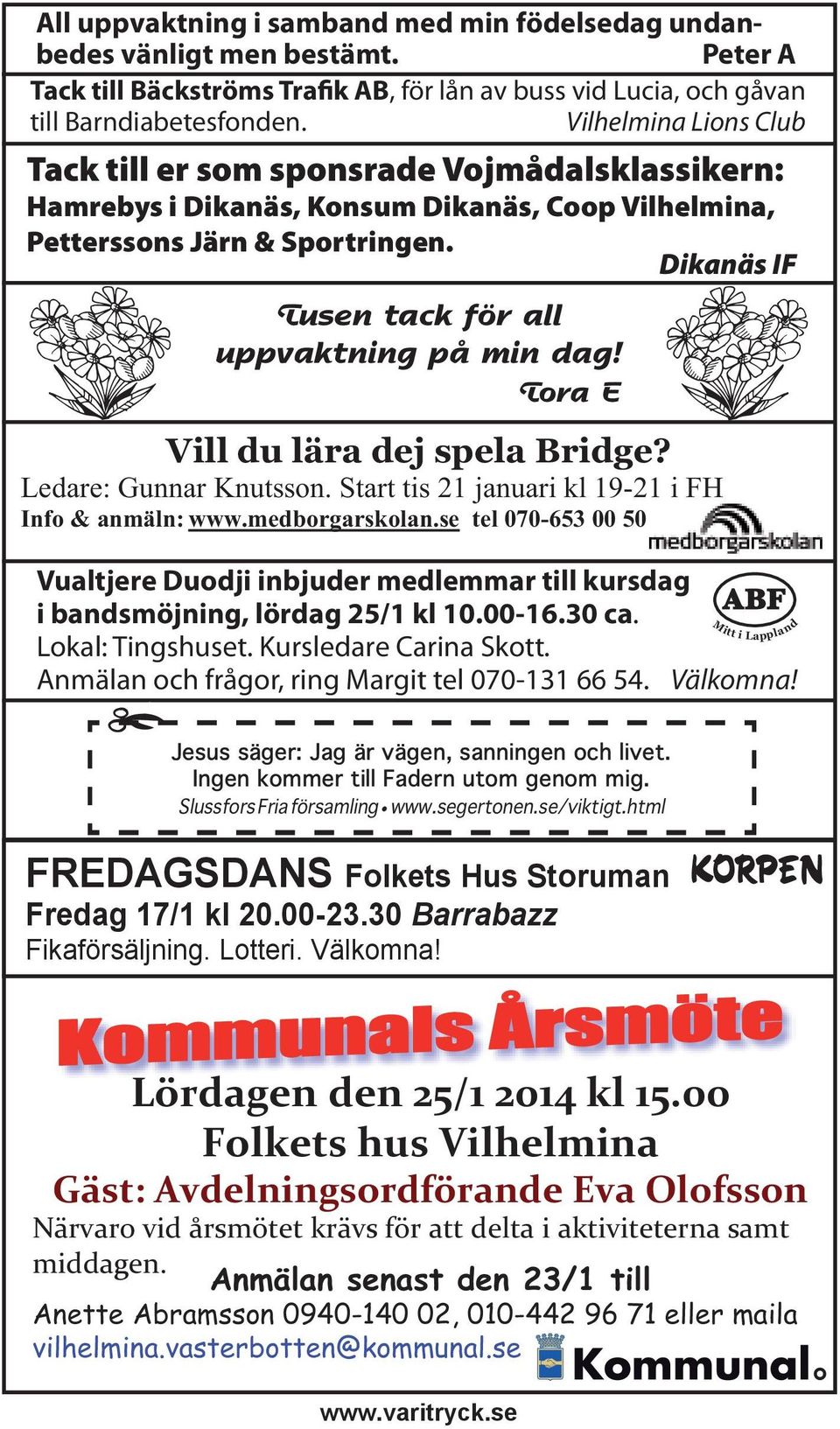 Dikanäs IF Tusen tack för all uppvaktning på min dag! Tora E Vill du lära dej spela Bridge? Ledare: Gunnar Knutsson. Start tis 21 januari kl 19-21 i FH Info & anmäln: www.medborgarskolan.