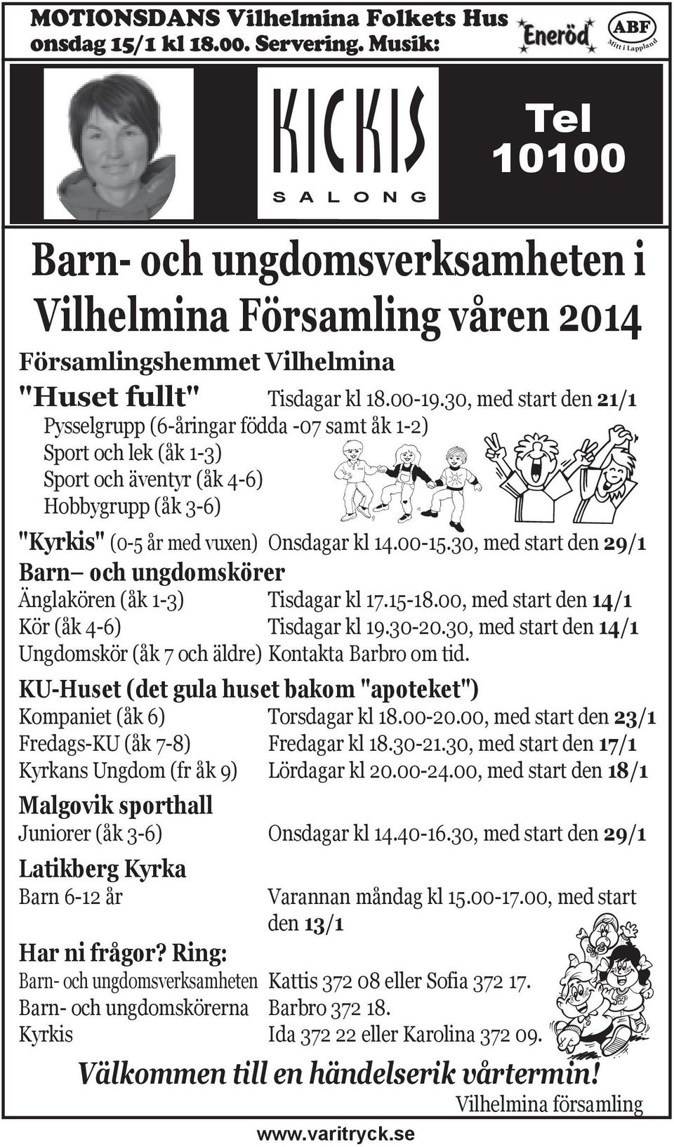 30, med start den 21/1 Pysselgrupp (6-åringar födda -07 samt åk 1-2) Sport och lek (åk 1-3) Sport och äventyr (åk 4-6) Hobbygrupp (åk 3-6) "Kyrkis" (0-5 år med vuxen) Onsdagar kl 14.00-15.