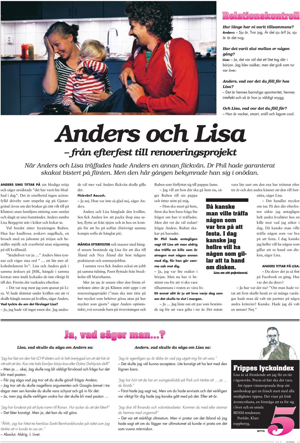 Och Lisa, vad var det du föll för? Han är vacker, smart, snäll och lagom cool. Anders och Lisa från efterfest till renoveringsprojekt När Anders och Lisa träffades hade Anders en annan flickvän.