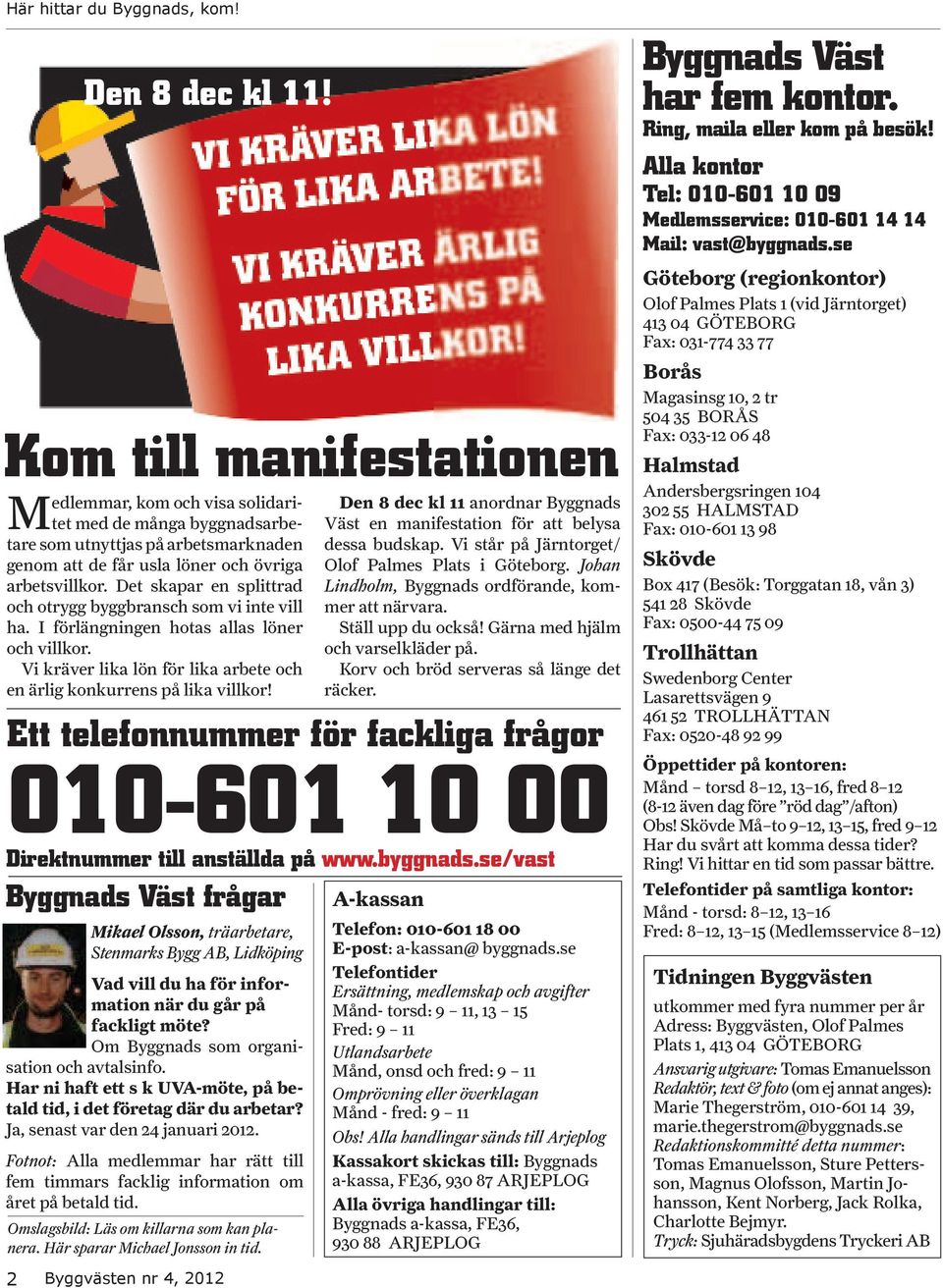 Det skapar en splittrad och otrygg byggbransch som vi inte vill ha. I förlängningen hotas allas löner och villkor. Vi kräver lika lön för lika arbete och en ärlig konkurrens på lika villkor!