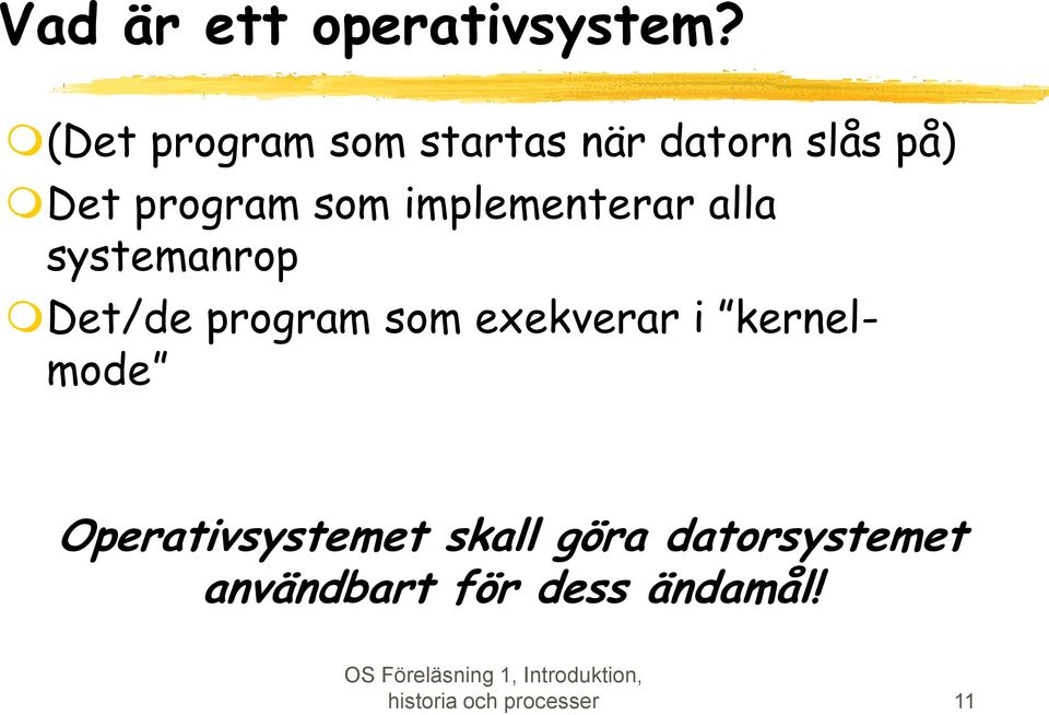 implementerar alla systemanrop Det/de program som exekverar i