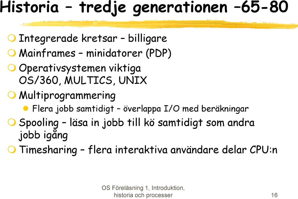 samtidigt överlappa I/O med beräkningar Spooling läsa in jobb till kö samtidigt som