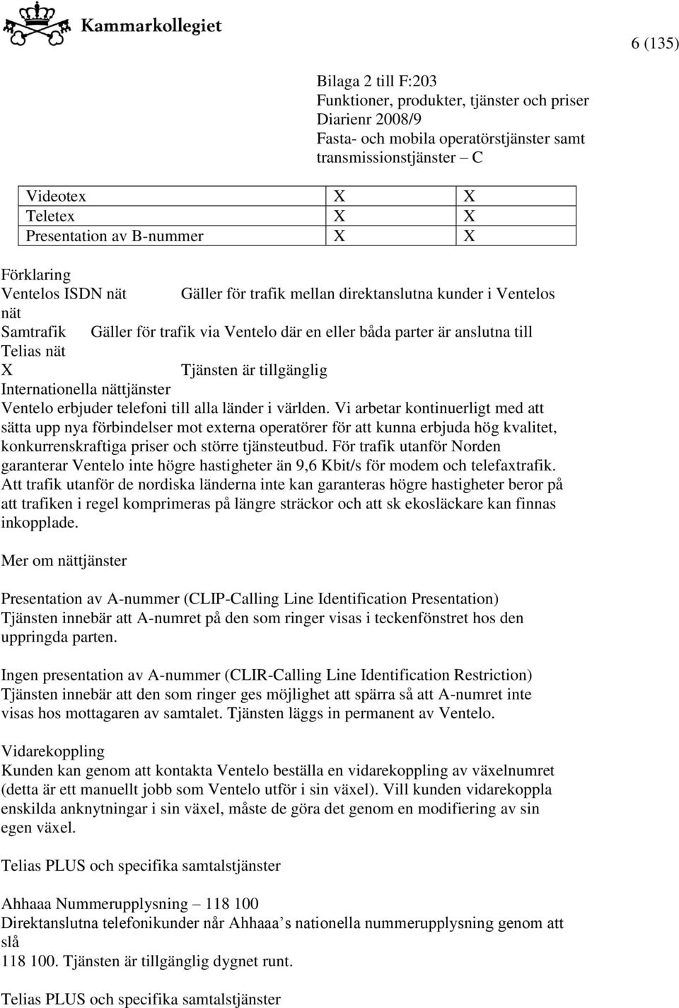 Vi arbetar kontinuerligt med att sätta upp nya förbindelser mot externa operatörer för att kunna erbjuda hög kvalitet, konkurrenskraftiga priser och större tjänsteutbud.