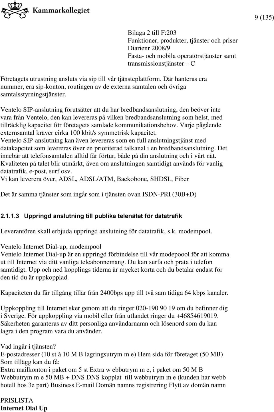 företagets samlade kommunikationsbehov. Varje pågående externsamtal kräver cirka 100 kbit/s symmetrisk kapacitet.