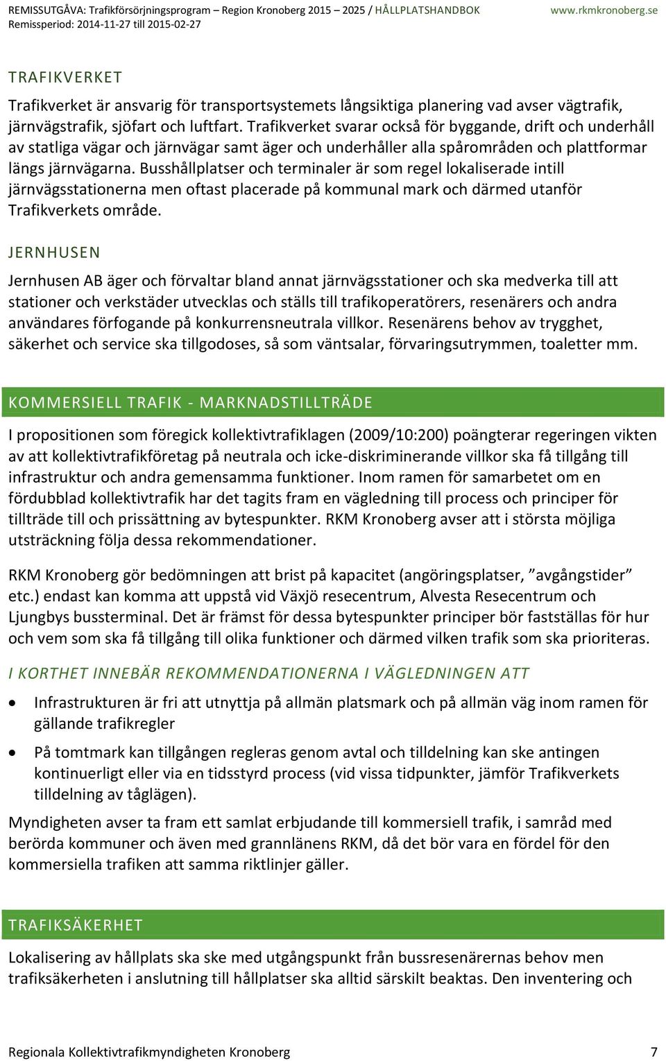 Busshållplatser och terminaler är som regel lokaliserade intill järnvägsstationerna men oftast placerade på kommunal mark och därmed utanför Trafikverkets område.