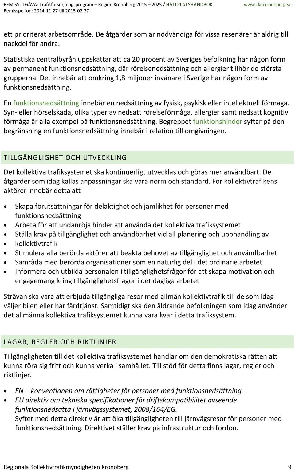 Det innebär att omkring 1,8 miljoner invånare i Sverige har någon form av funktionsnedsättning. En funktionsnedsättning innebär en nedsättning av fysisk, psykisk eller intellektuell förmåga.