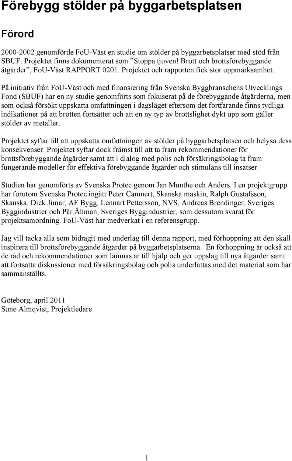 På initiativ från FoU-Väst och med finansiering från Svenska Byggbranschens Utvecklings Fond (SBUF) har en ny studie genomförts som fokuserat på de förebyggande åtgärderna, men som också försökt