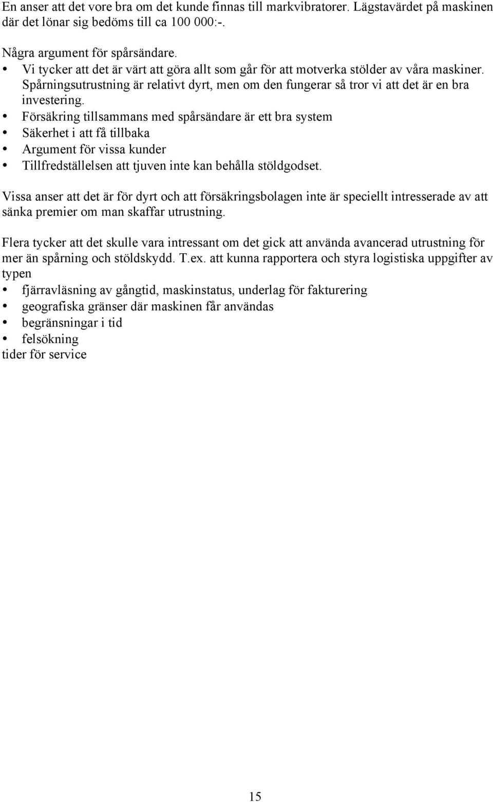 Försäkring tillsammans med spårsändare är ett bra system Säkerhet i att få tillbaka Argument för vissa kunder Tillfredställelsen att tjuven inte kan behålla stöldgodset.