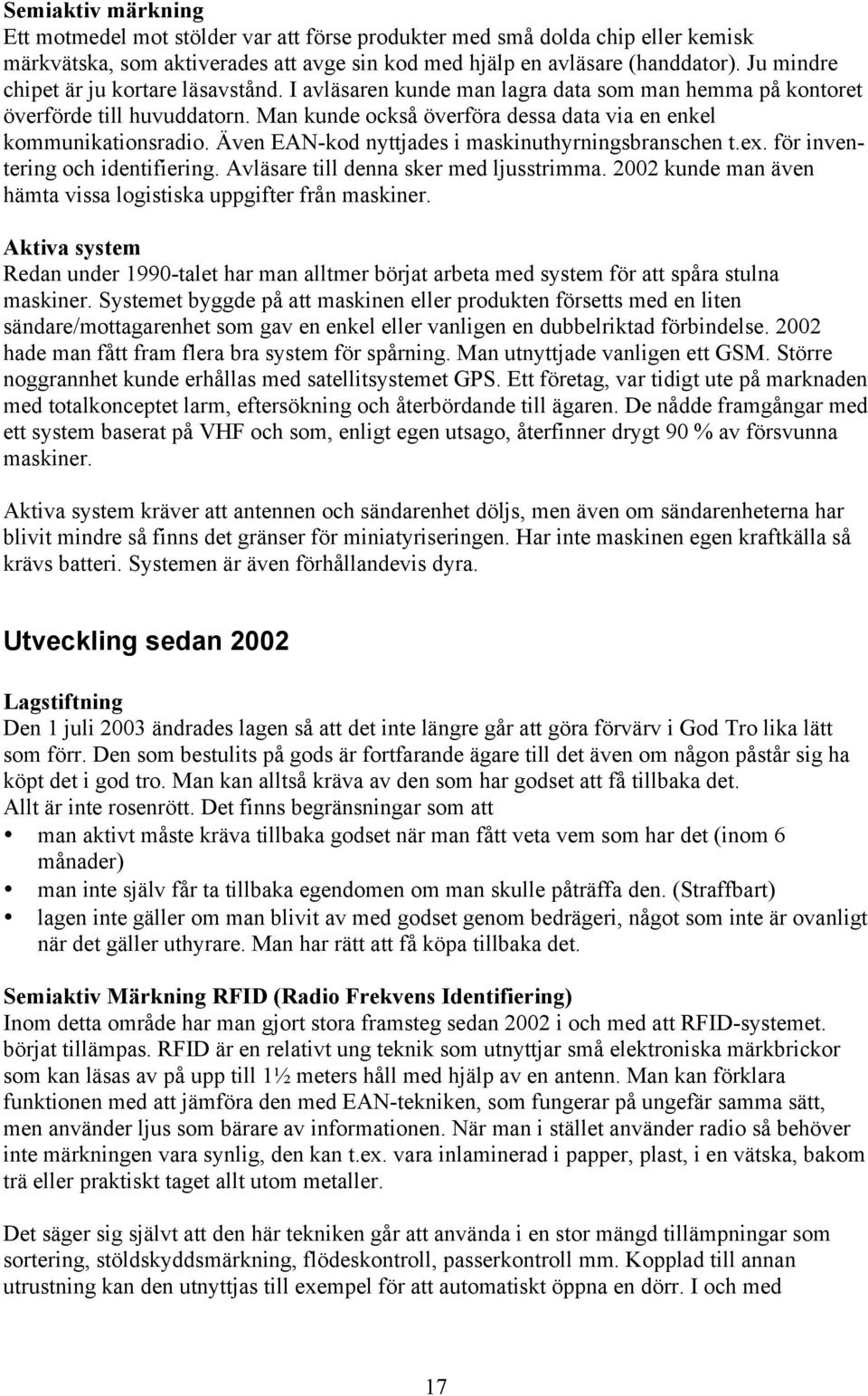 Även EAN-kod nyttjades i maskinuthyrningsbranschen t.ex. för inventering och identifiering. Avläsare till denna sker med ljusstrimma.