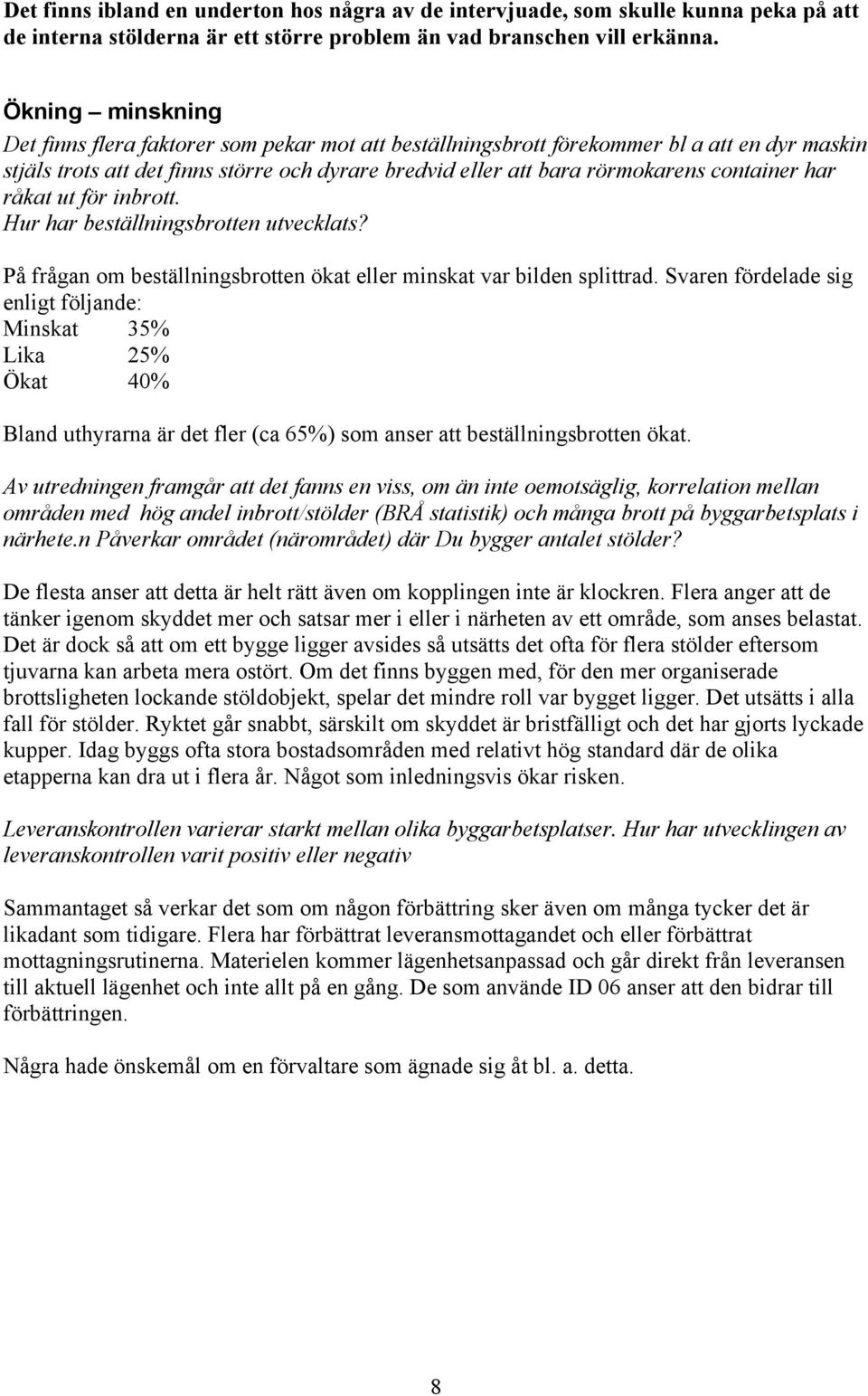 container har råkat ut för inbrott. Hur har beställningsbrotten utvecklats? På frågan om beställningsbrotten ökat eller minskat var bilden splittrad.