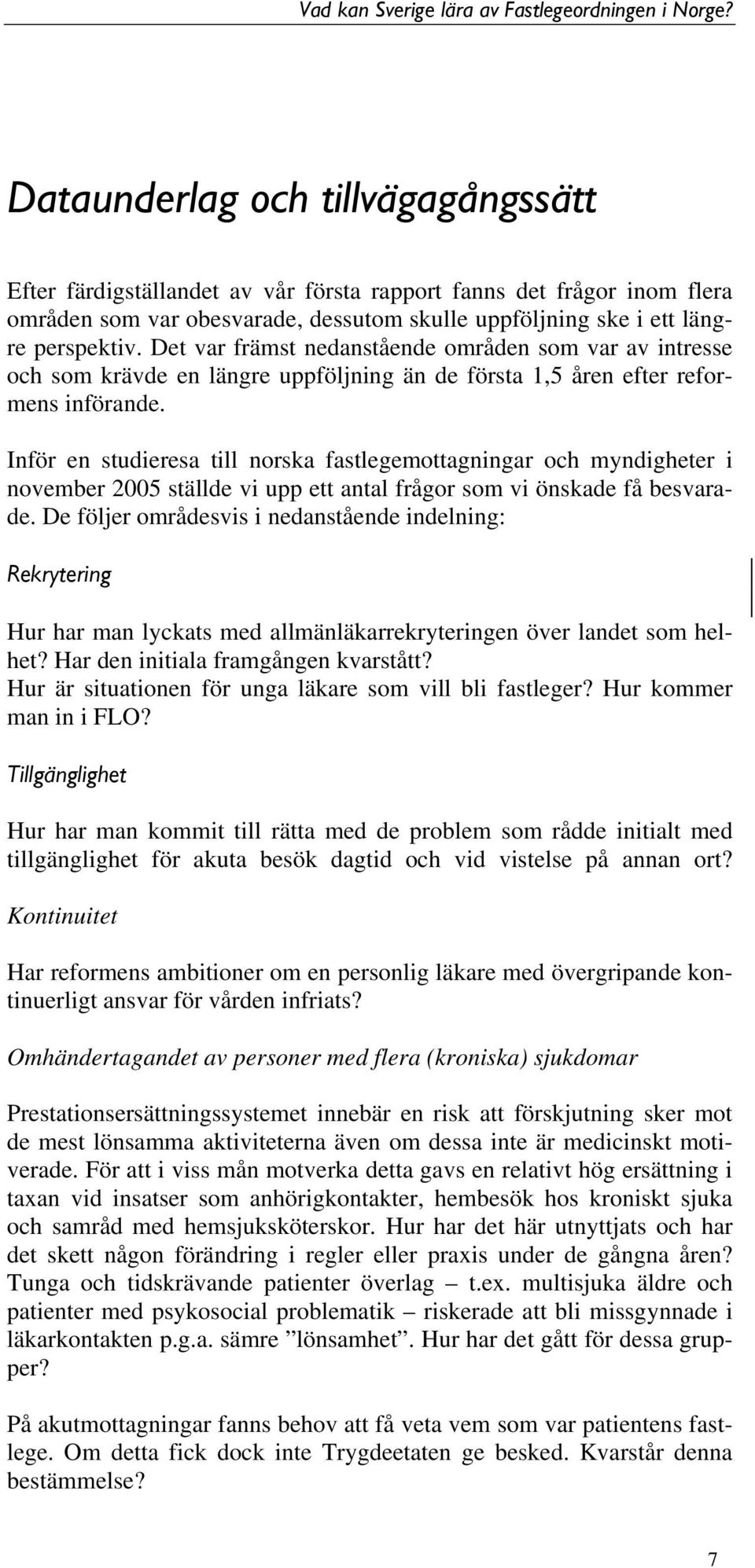 Inför en studieresa till norska fastlegemottagningar och myndigheter i november 2005 ställde vi upp ett antal frågor som vi önskade få besvarade.