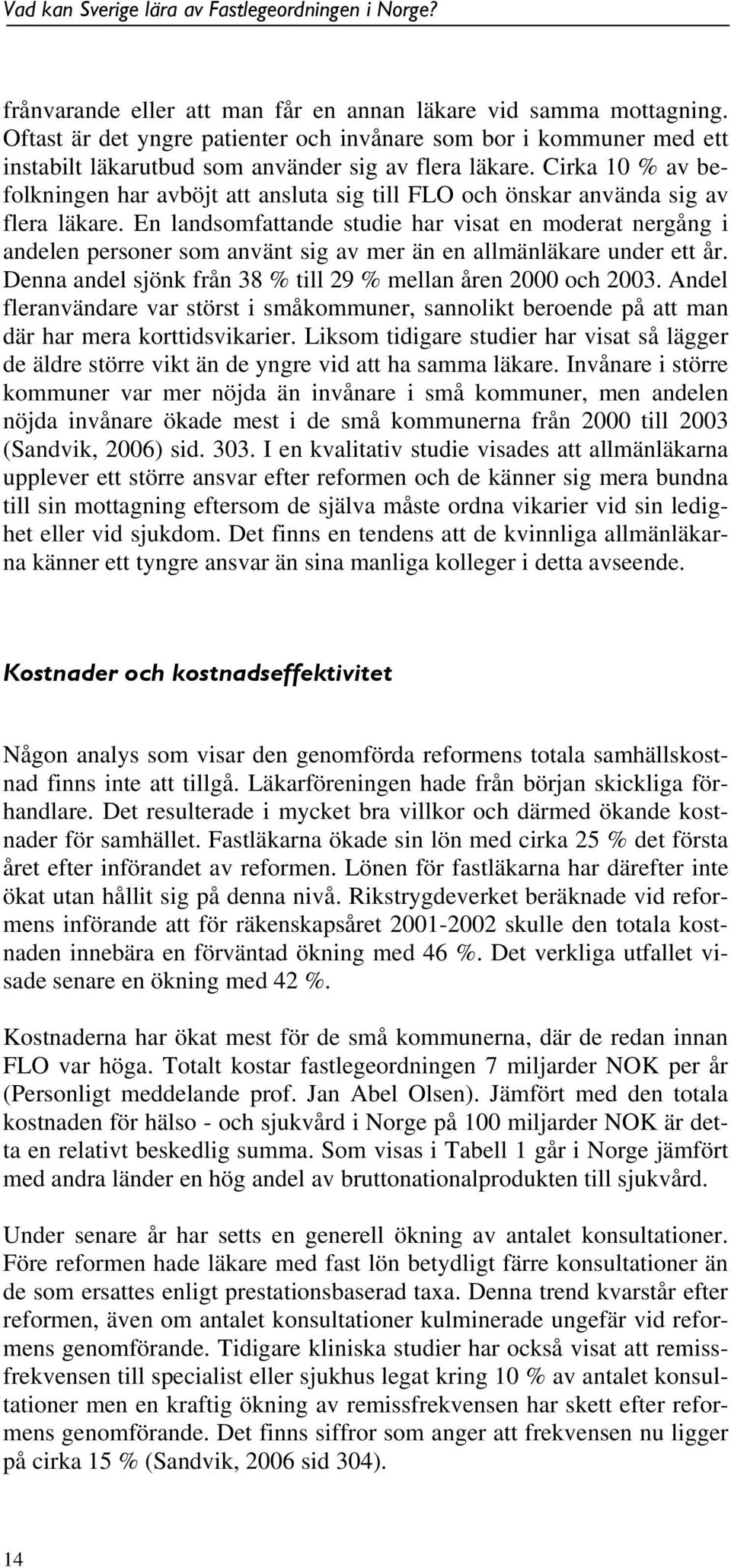 En landsomfattande studie har visat en moderat nergång i andelen personer som använt sig av mer än en allmänläkare under ett år. Denna andel sjönk från 38 % till 29 % mellan åren 2000 och 2003.