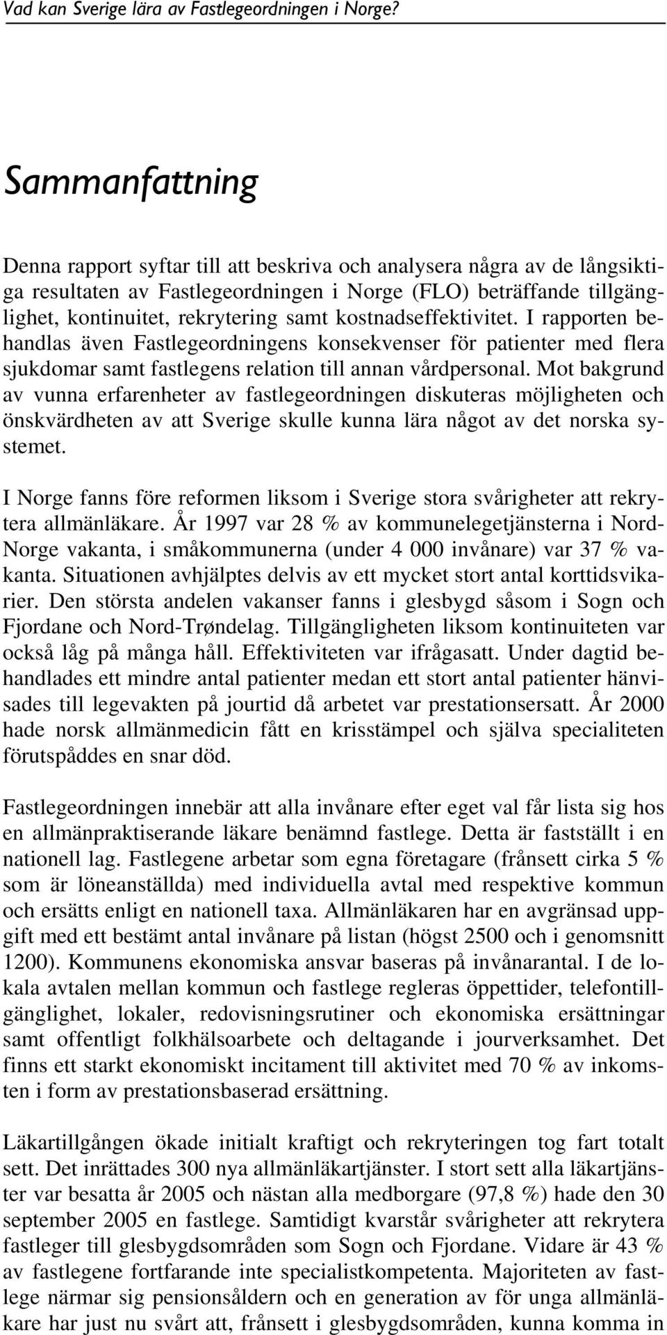 Mot bakgrund av vunna erfarenheter av fastlegeordningen diskuteras möjligheten och önskvärdheten av att Sverige skulle kunna lära något av det norska systemet.