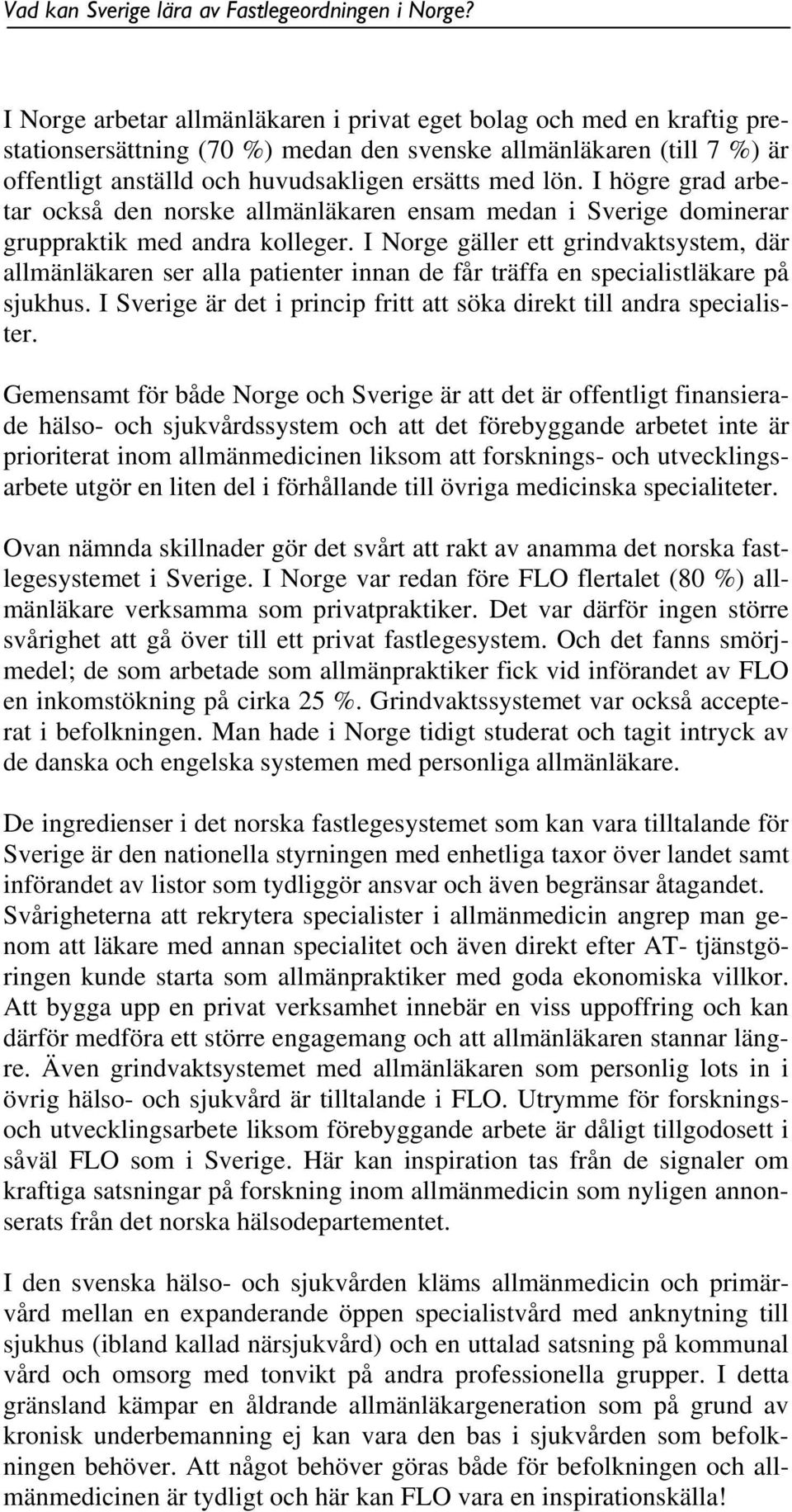 I Norge gäller ett grindvaktsystem, där allmänläkaren ser alla patienter innan de får träffa en specialistläkare på sjukhus. I Sverige är det i princip fritt att söka direkt till andra specialister.