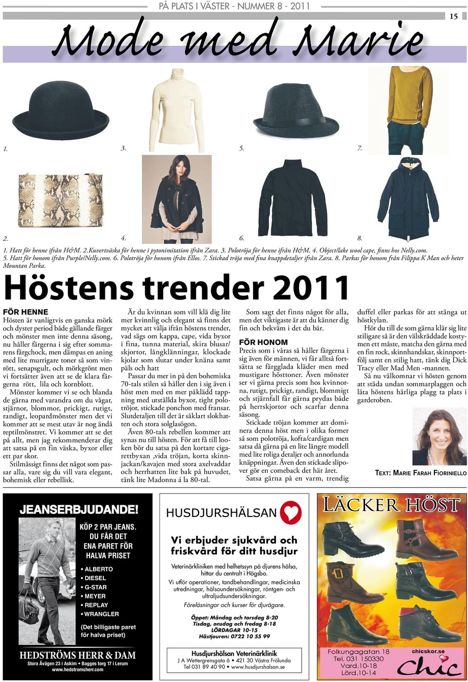 Höstens trender 2011 FÖR HENNE Hösten är vanligtvis en ganska mörk dyster period både gällande färger Är du kvinnan som vill klä dig lite mer kvinnlig elegant så finns det mycket att välja ifrån