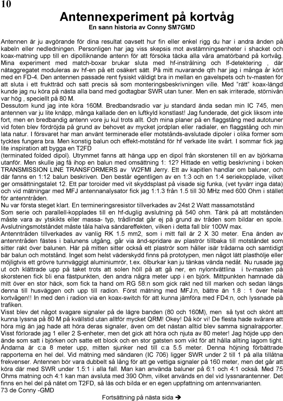 Mina experiment med match-boxar brukar sluta med hf-instrålning och lf-detektering, där nätaggregatet moduleras av hf-en på ett osäkert sätt. På mitt nuvarande qth har jag i många år kört med en FD-4.