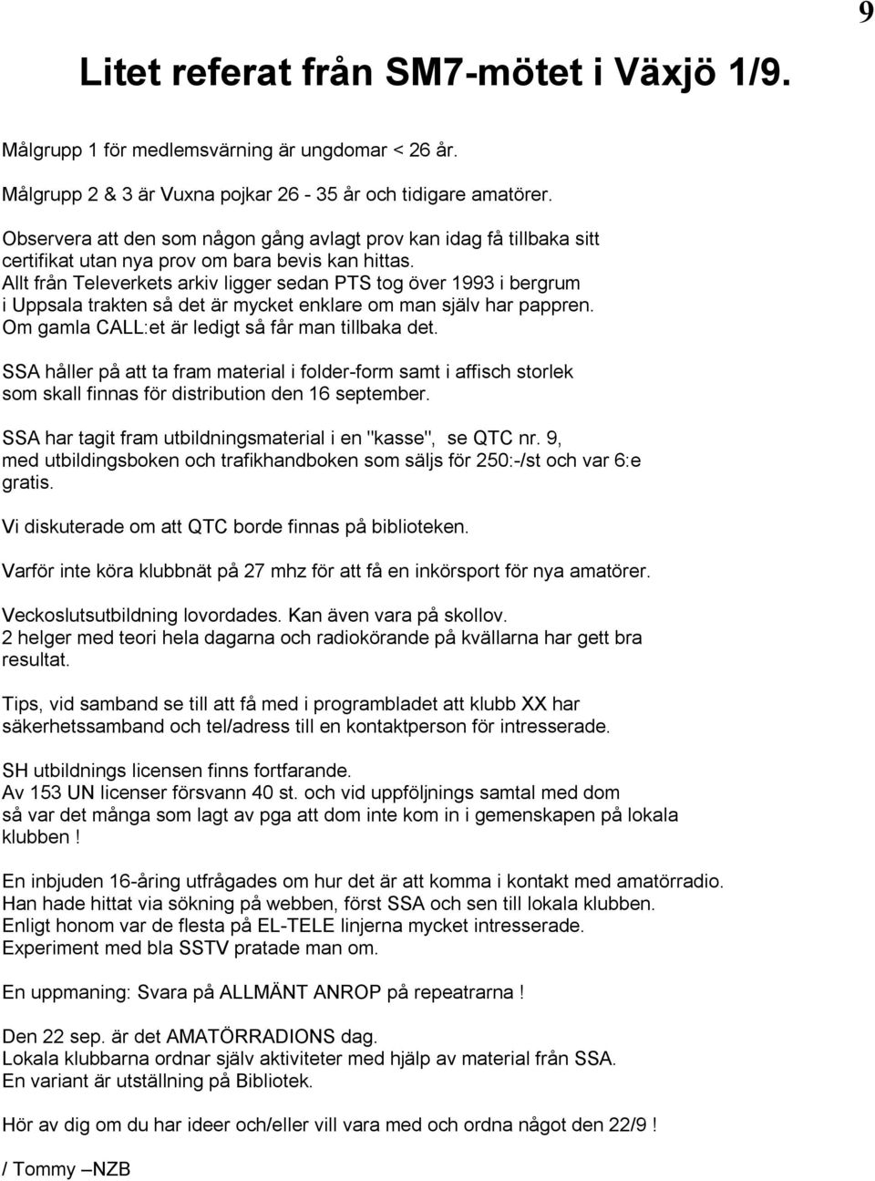 Allt från Televerkets arkiv ligger sedan PTS tog över 1993 i bergrum i Uppsala trakten så det är mycket enklare om man själv har pappren. Om gamla CALL:et är ledigt så får man tillbaka det.