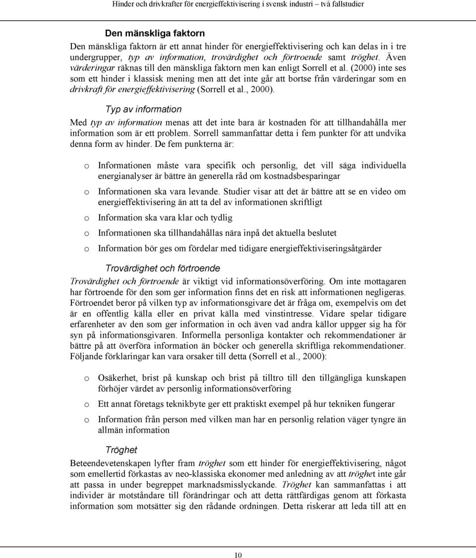 (2000) inte ses som ett hinder i klassisk mening men att det inte går att bortse från värderingar som en drivkraft för energieffektivisering (Sorrell et al., 2000).