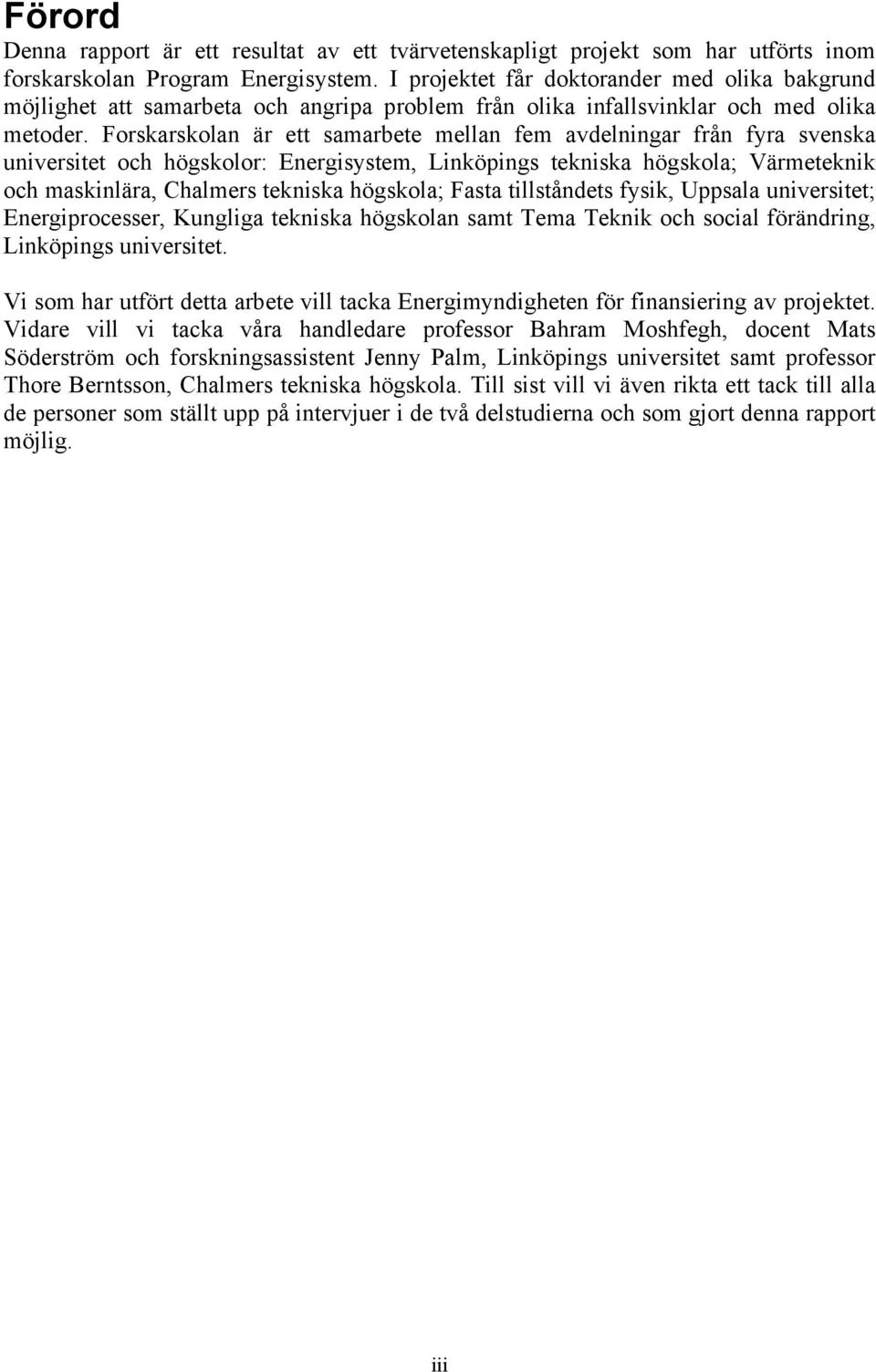 Forskarskolan är ett samarbete mellan fem avdelningar från fyra svenska universitet och högskolor: Energisystem, Linköpings tekniska högskola; Värmeteknik och maskinlära, Chalmers tekniska högskola;