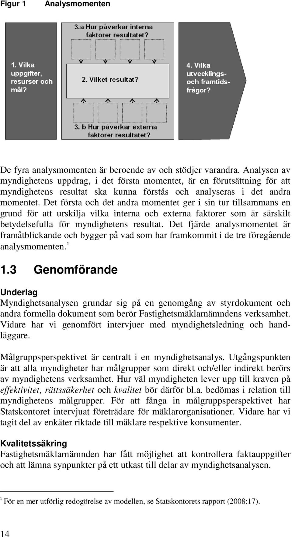 Det första och det andra momentet ger i sin tur tillsammans en grund för att urskilja vilka interna och externa faktorer som är särskilt betydelsefulla för myndighetens resultat.