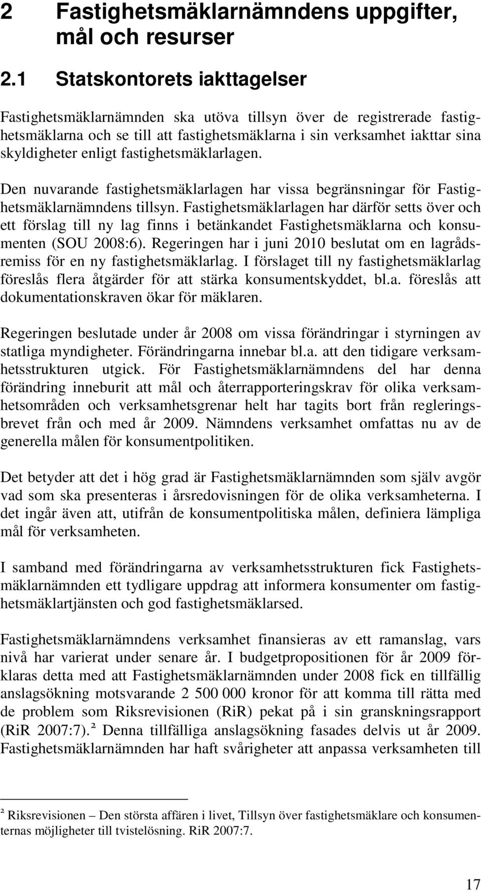 fastighetsmäklarlagen. Den nuvarande fastighetsmäklarlagen har vissa begränsningar för Fastighetsmäklarnämndens tillsyn.