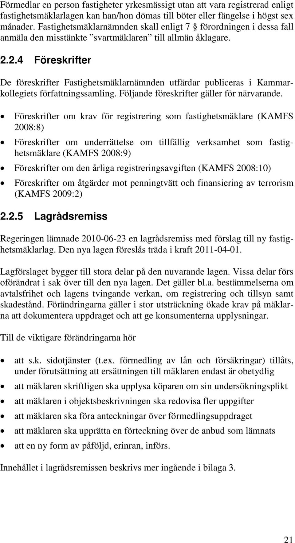 2.4 Föreskrifter De föreskrifter Fastighetsmäklarnämnden utfärdar publiceras i Kammarkollegiets författningssamling. Följande föreskrifter gäller för närvarande.